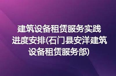 石门县安洋建筑设备租赁服务部 建筑设备租赁服务实践进度安排